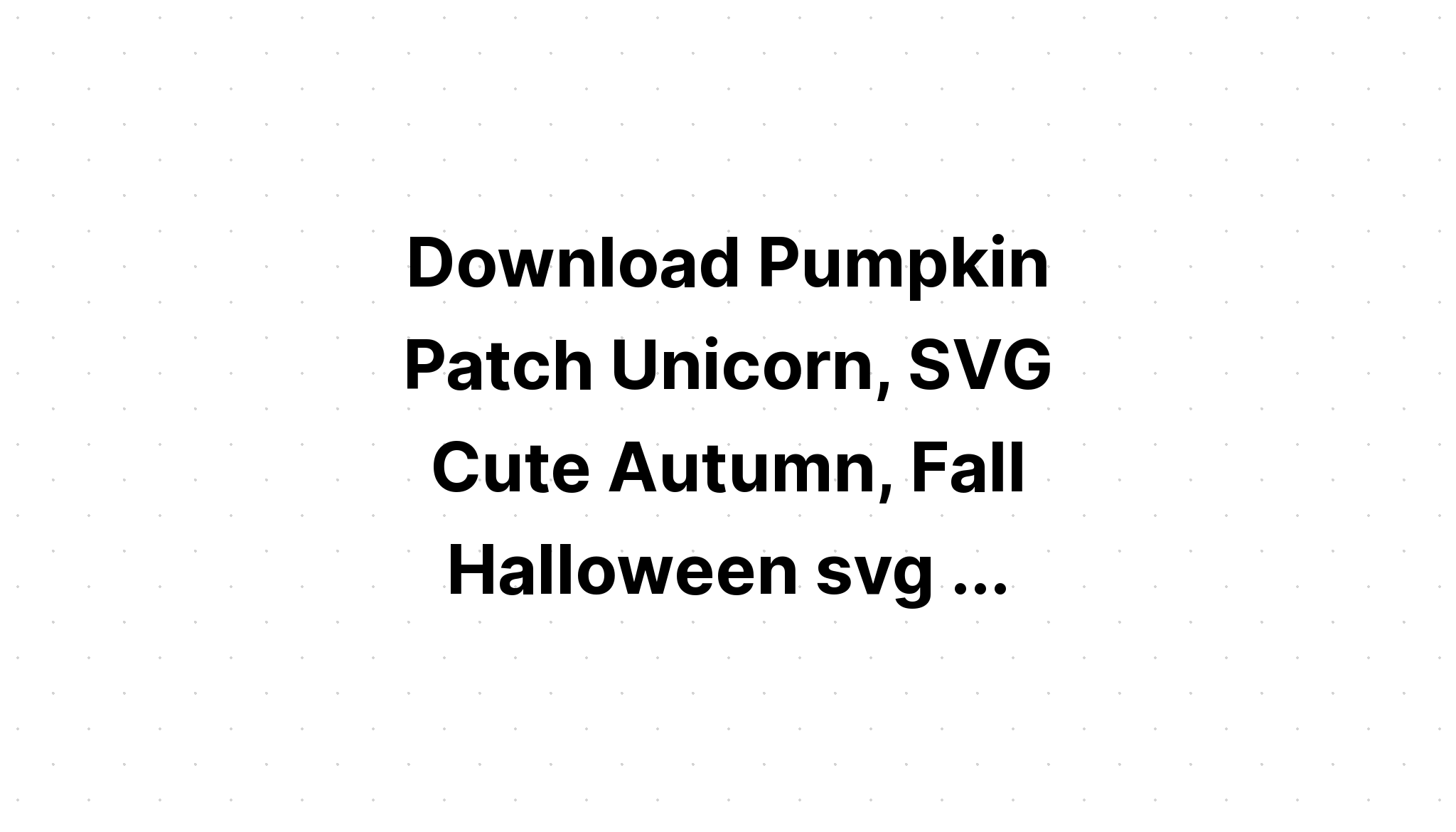 Download Free Svg First Halloween Unicorn Pumpkin - Download Free SVG Cut File